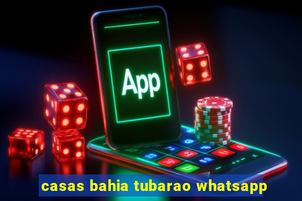 casas bahia tubarao whatsapp