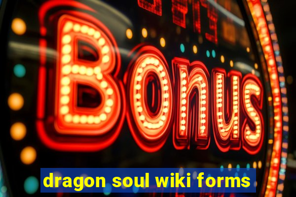 dragon soul wiki forms