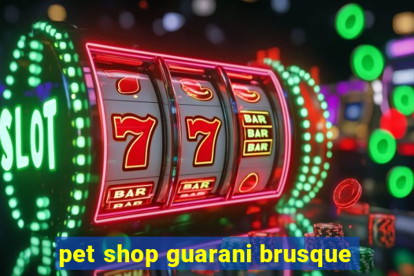 pet shop guarani brusque