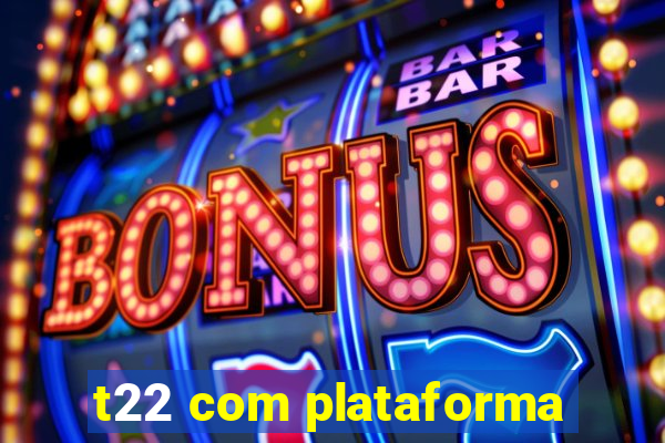 t22 com plataforma