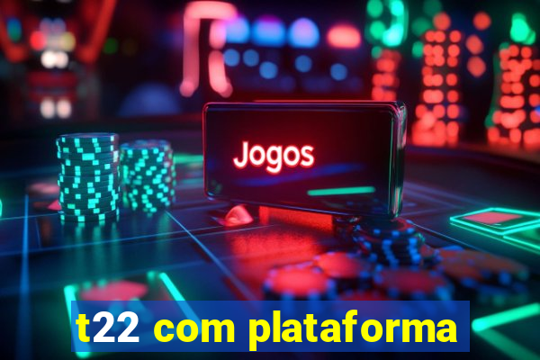 t22 com plataforma