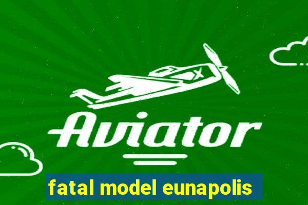 fatal model eunapolis