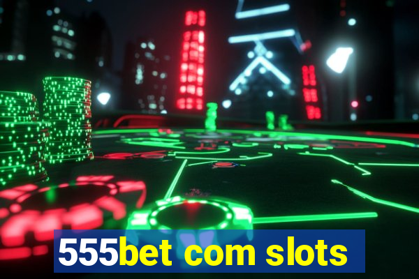 555bet com slots