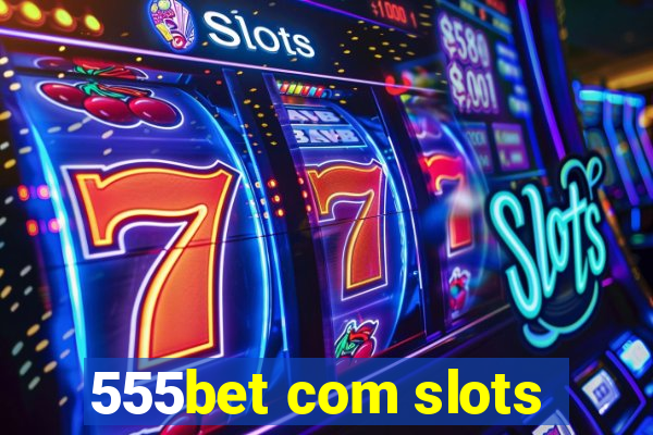 555bet com slots