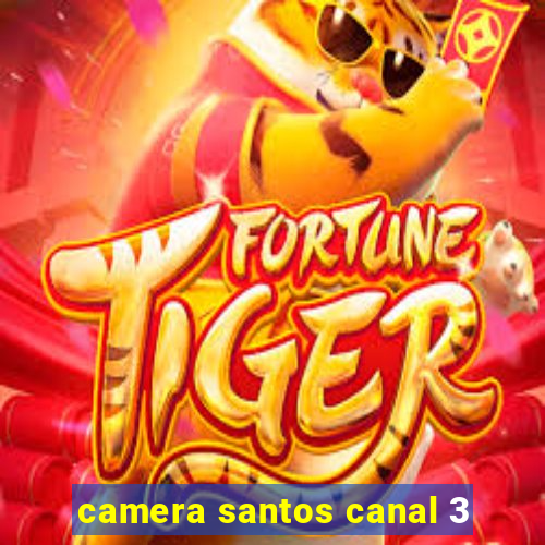 camera santos canal 3