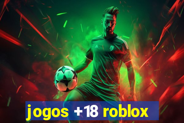 jogos +18 roblox