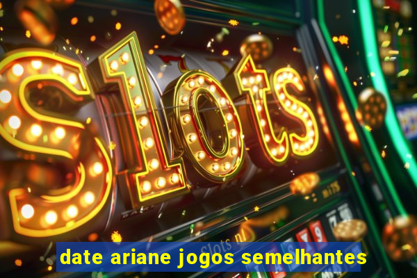 date ariane jogos semelhantes