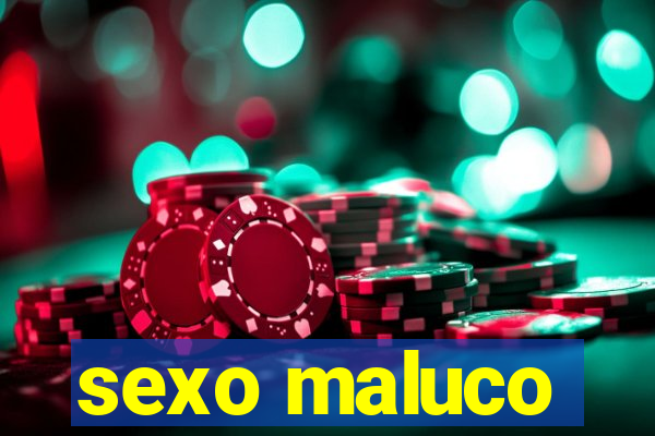 sexo maluco