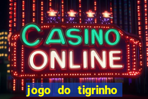 jogo do tigrinho que nao precisa depositar