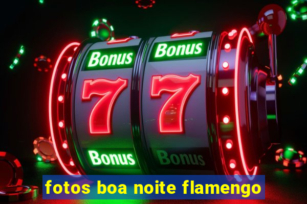 fotos boa noite flamengo