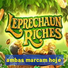 ambas marcam hoje