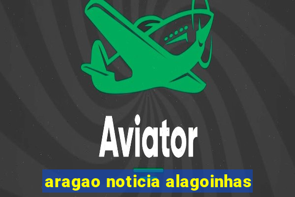 aragao noticia alagoinhas