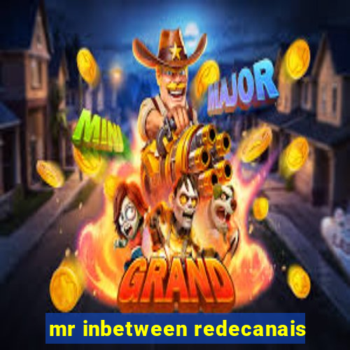 mr inbetween redecanais