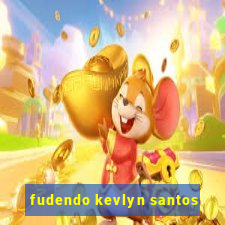 fudendo kevlyn santos