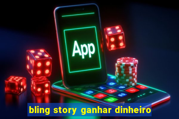 bling story ganhar dinheiro