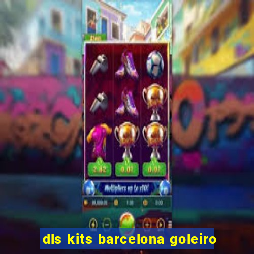 dls kits barcelona goleiro