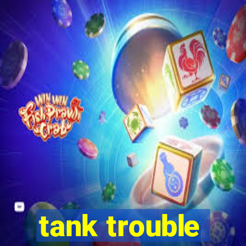 tank trouble