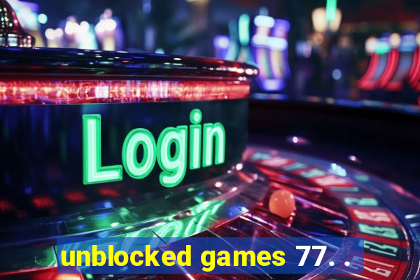 unblocked games 77. .