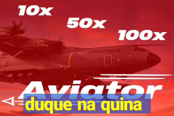 duque na quina