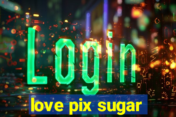 love pix sugar