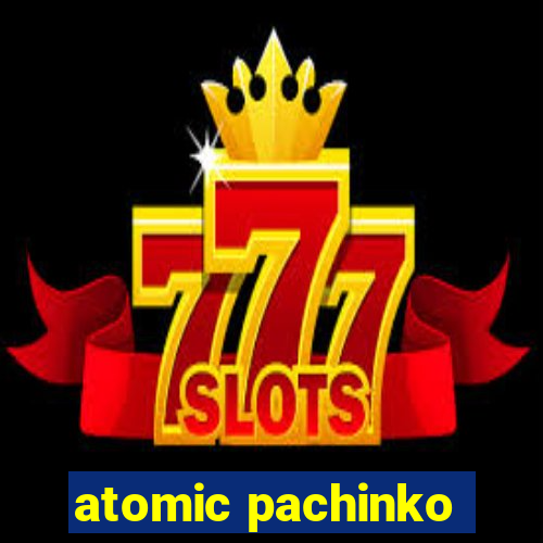 atomic pachinko