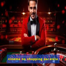 cinema no shopping paralela