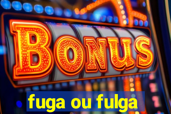 fuga ou fulga