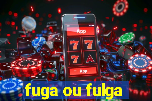 fuga ou fulga