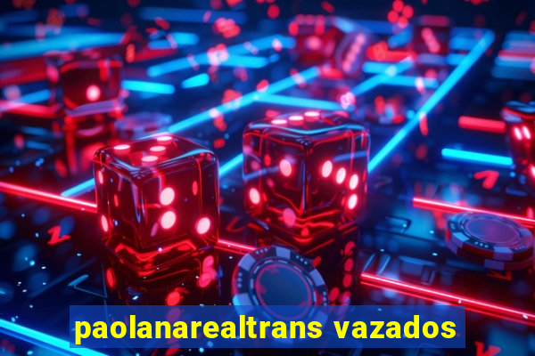 paolanarealtrans vazados