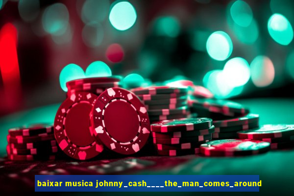 baixar musica johnny_cash____the_man_comes_around