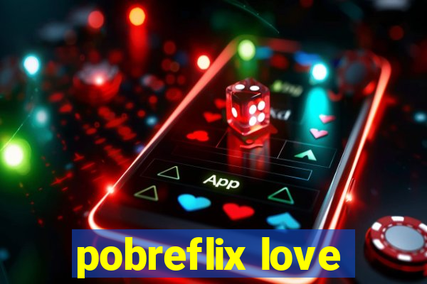 pobreflix love