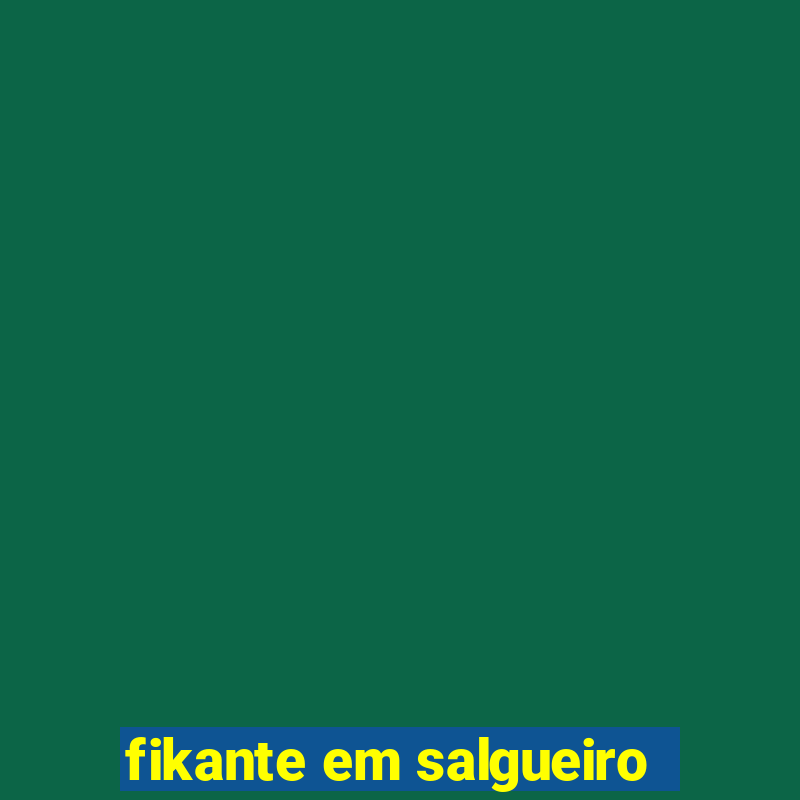 fikante em salgueiro