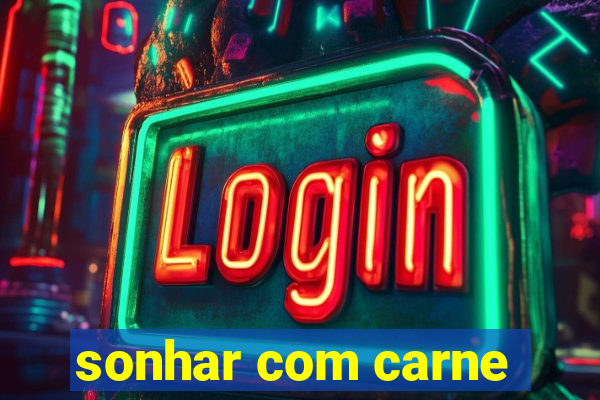 sonhar com carne