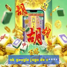 ok google jogo de c****