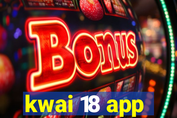 kwai 18 app