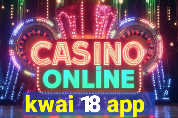 kwai 18 app