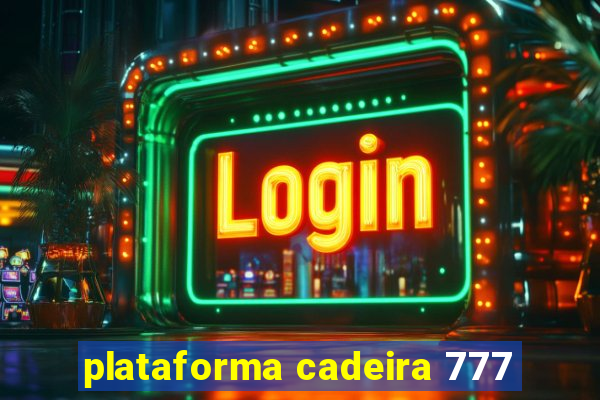 plataforma cadeira 777