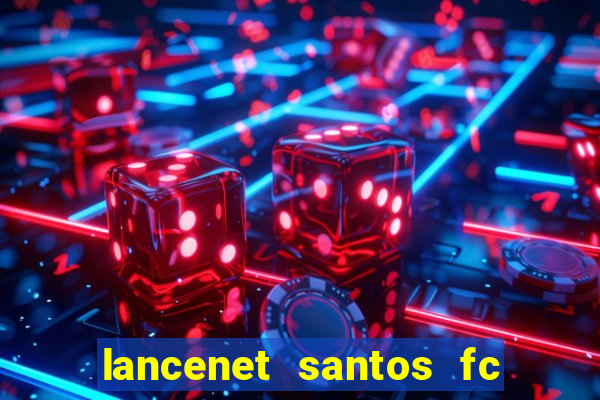 lancenet santos fc ultimas noticias