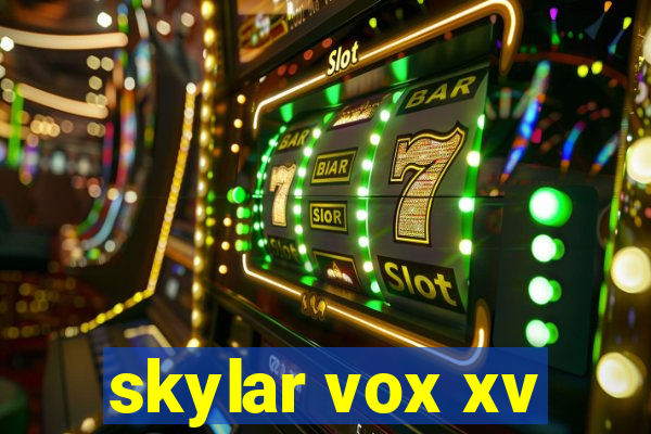 skylar vox xv