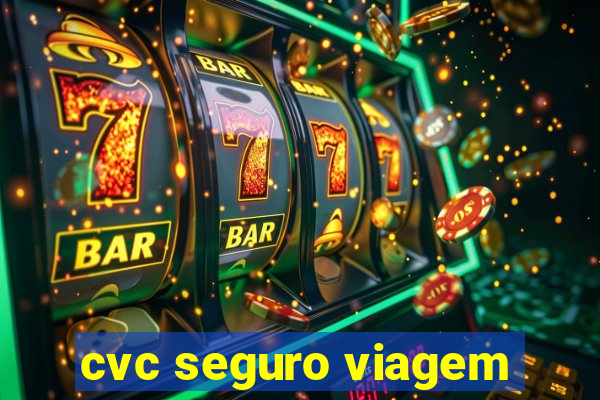 cvc seguro viagem