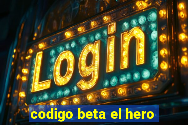 codigo beta el hero