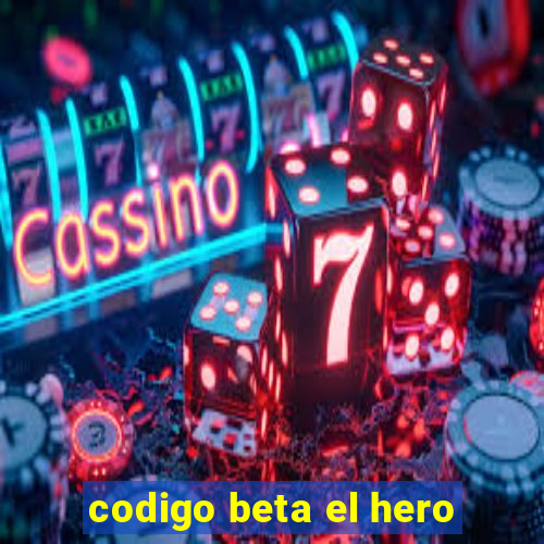 codigo beta el hero