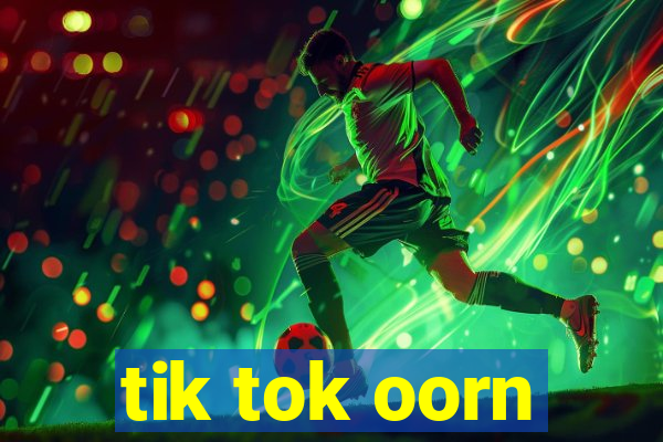 tik tok oorn