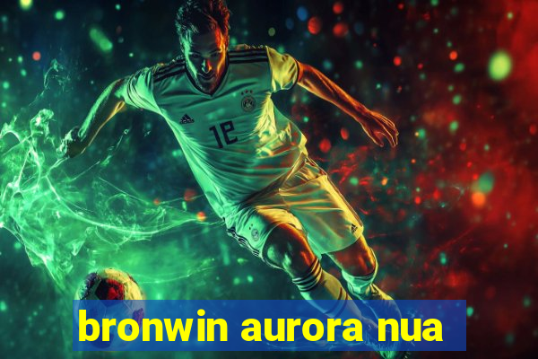 bronwin aurora nua