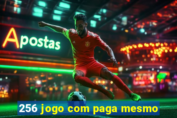 256 jogo com paga mesmo