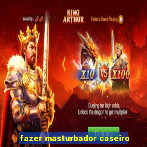 fazer masturbador caseiro