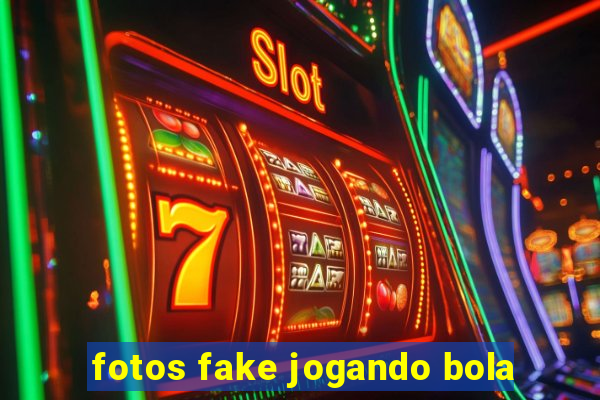 fotos fake jogando bola