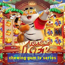 chewing gum tv series