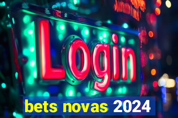 bets novas 2024