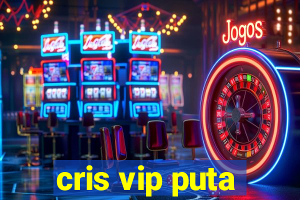 cris vip puta